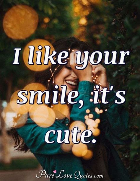 I like your smile, it's cute. | PureLoveQuotes