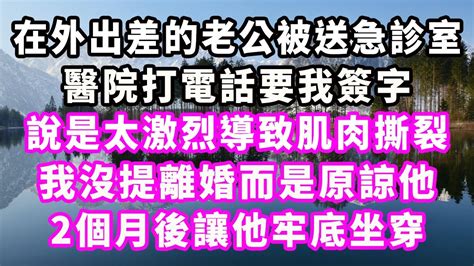 在外出差的老公被送急診室，醫院打電話要我簽字，說是太激烈導致肌肉撕裂，我沒提離婚而是原諒他，2個月後讓他牢底坐穿情感秘密 情感 出軌小三家庭豪門霸總 Youtube