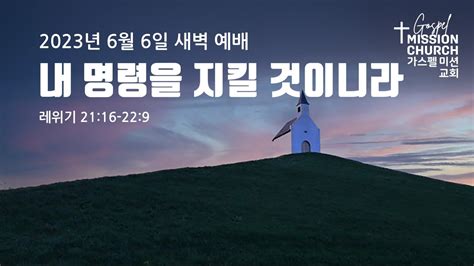 2023년 6월 6일 가스펠미션 교회 새벽예배 내 명령을 지킬 것이니라 Youtube