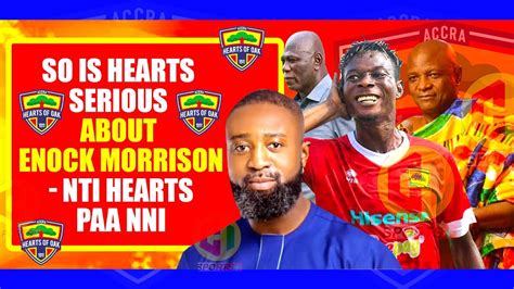 Hot Phobia Newsso Is Hearts Serious About Enock Morrison Nti