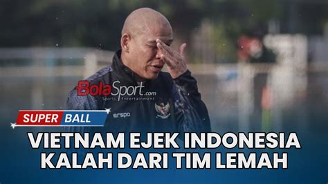 Vietnam Ejek Timnas U Indonesia Kalah Dari Tim Lemah Inilah Awal