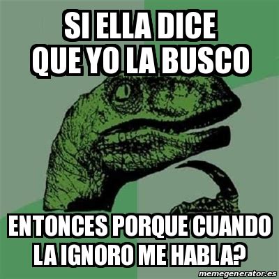 Meme Filosoraptor Si Ella Dice Que Yo La Busco Entonces Porque Cuando