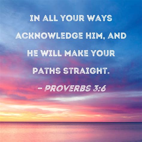 Proverbs 36 In All Your Ways Acknowledge Him And He Will Make Your