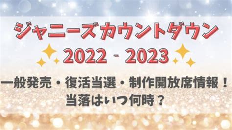 ｼﾞｬﾆｰｽﾞｶｳﾝﾄﾀﾞｳﾝ2022‐2023一般発売・復活当選・制作開放席情報！当落はいつ何時？