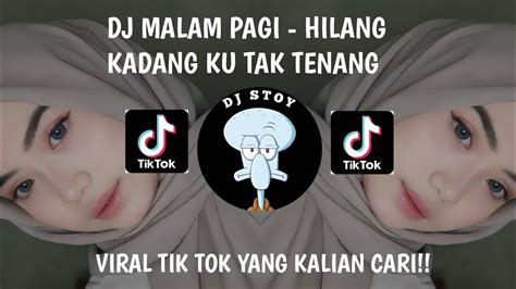 DJ MALAM PAGI HILANG KADANG KU TAK TENANG VIRAL TIK TOK TERBARU