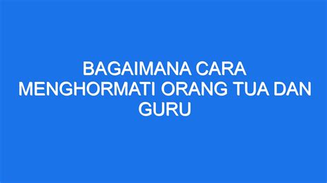 Bagaimana Cara Menghormati Orang Tua Dan Guru Ilmiah