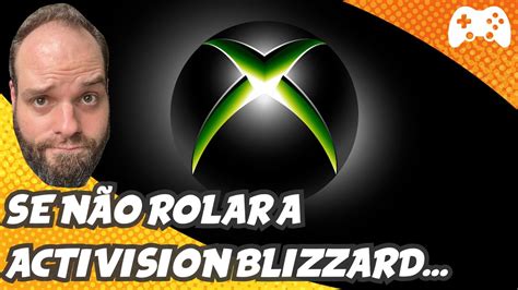 Futuro Do Xbox O Que Vai Acontecer Se Compra Da Activision Blizzard NÃo Der Certo Youtube