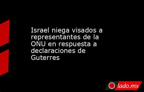 Israel Niega Visados A Representantes De La Onu En Respuesta A