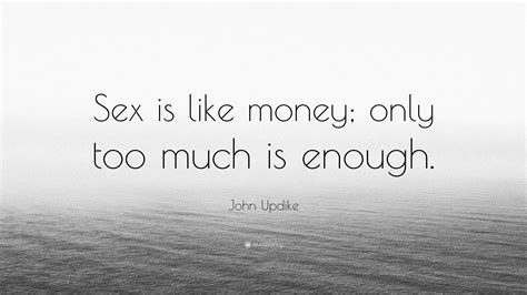 John Updike Quote “sex Is Like Money Only Too Much Is Enough ”