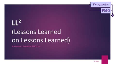 Lessons Learned Ken Burrell Apm Pmo Sig Conference 2017 Ppt