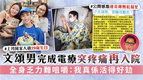 文頌男完成電療突疼痛再入院 全身乏力難咀嚼：我真係活得好攰 Uhk 港生活