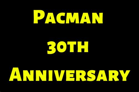 Pacman 30th Anniversary