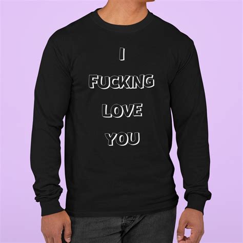 I Fucking Love You Long Sleeve Shirt Valentines Day Tee Etsy