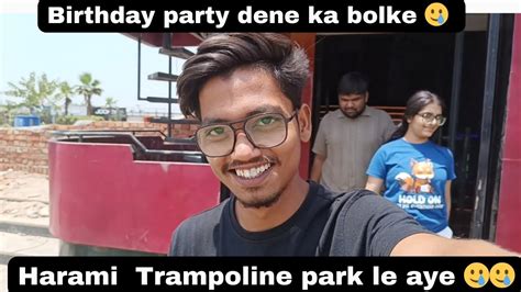 Birthday Party Dene Ka Bolke Harami Trampoline Park Le Aye Ravi