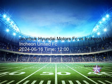 Jeonbuk Hyundai Motors Fc Vs Incheon United Fc Prediction Kick Off