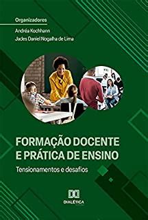 Forma O Docente E Pr Tica De Ensino Tensionamentos E Desafios Ebook