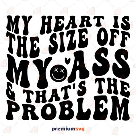 My Heart Is The Size Off My Ass That S The Problem SVG PremiumSVG