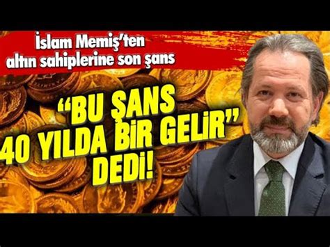 İslam Memiş ten altın sahiplerine son şans 40 yılda bir gelir dedi