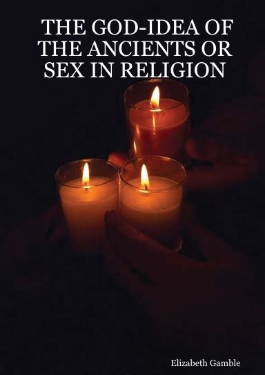 THE GOD IDEA OF THE ANCIENTS OR SEX IN RELIGION