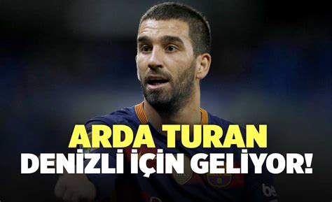 Arda Turan Denizli In Geliyor Denizli Haber Genccivrilgazetesi