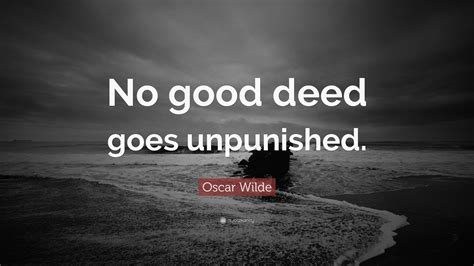 Oscar Wilde Quote: “No good deed goes unpunished.” (18 wallpapers