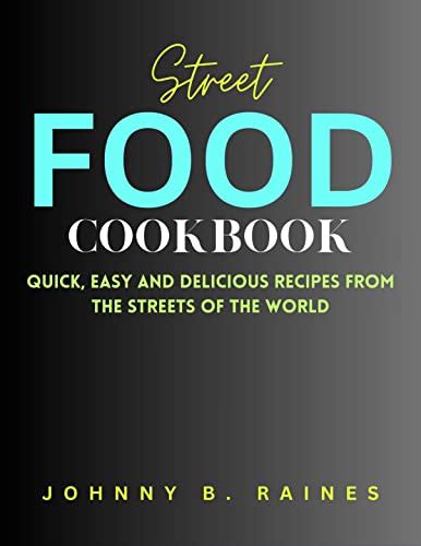 Street Food Cookbook Quick Easy And Delicious Recipes From The