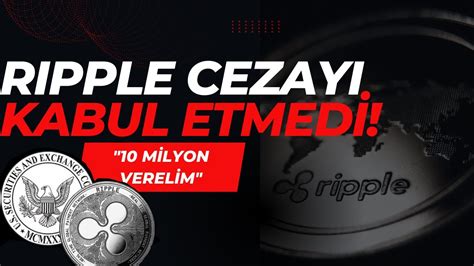 Ripple Xrp Ceza Demeyi Kabul Etmedi Imdi Ne Olacak Ripple Xrp