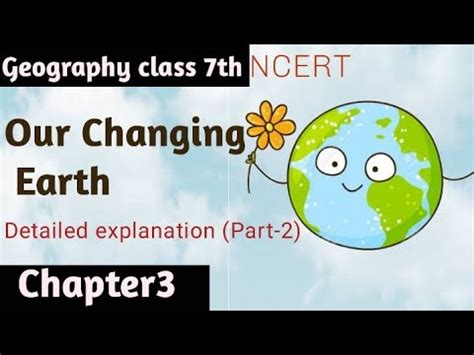 Ch 3 Our Changing Earth Class7 NCERT Part 2 Geography Detailed