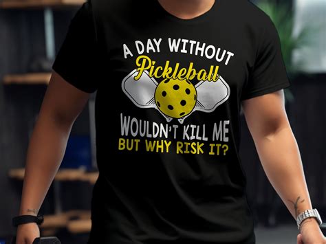 Funny Pickleball Shirt A Day Without Pickleball Wouldn T Kill Me But