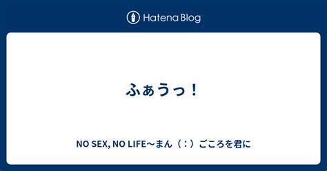 ふぁうっ！ No Sex No Life～まん（：）ごころを君に