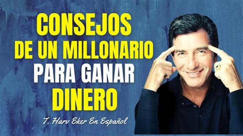 Consejos Millonarios Para Ganar Dinero Este Nuevo Año T Harv Eker En