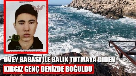 Üvey Babası İle Balık tutmaya giden Kırgız Genç Denizde boğuldu