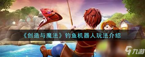 《创造与魔法》钓鱼机器人攻略大全创造与魔法九游手机游戏