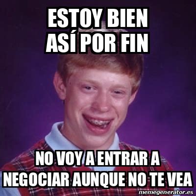 Meme Bad Luck Brian Estoy bien así por fin No voy a entrar a negociar