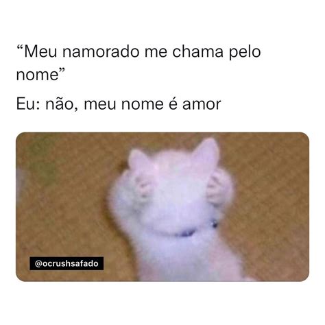 Meu Namorado Me Chama Pelo Nome Eu N O Meu Nome Amor Memes