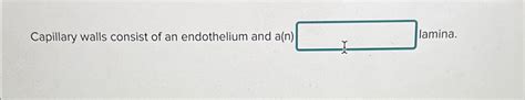 Solved Capillary walls consist of an endothelium and a(n) | Chegg.com