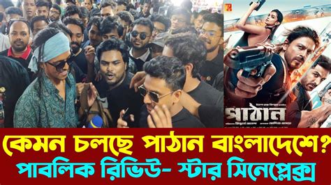 কেমন চলছে বহুল প্রতীক্ষিত সিনেমা পাঠান বাংলাদেশে পাবলিক রিভিউ স্টার সিনেপ্লেক্স Youtube