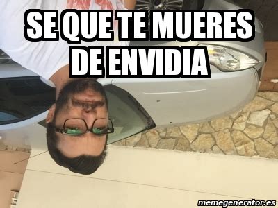 Meme Personalizado Se Que Te Mueres De Envidia