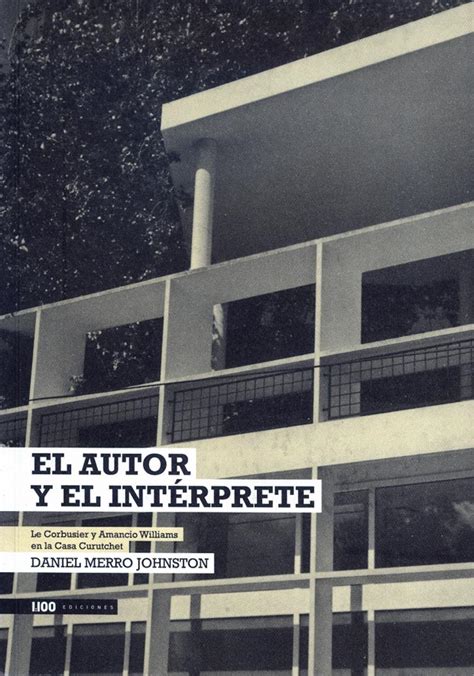 El Autor Y El Interprete Le Corbusier Y Amancio Williams En La Casa