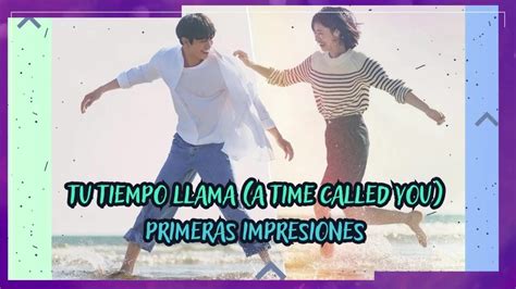 Tu Tiempo Llama A Time Called You Primeras Impresiones Ahn Hyo