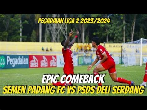 Epic Comeback Semen Padang Fc Highlights Vs Psds Deli Serdang