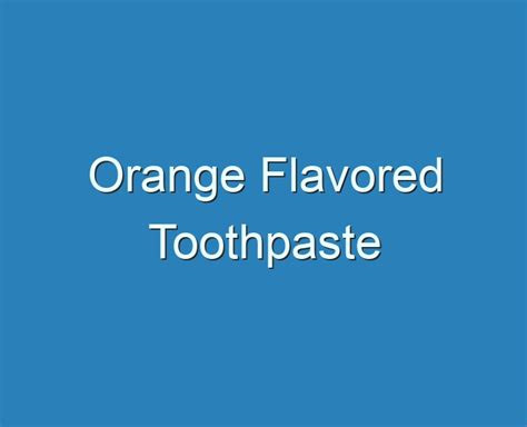 20+ Best Orange Flavored Toothpaste 2023 - Reviews