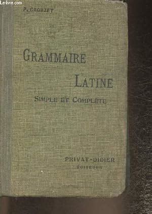 Grammaire latine Simple et complète pour toutes les classes 1er et