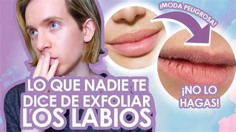 Exfoliar Labios Moda Peligrosa E Innecesaria Recomendaciones Para Labios Saludables Y Suaves