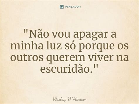 Não Vou Apagar A Minha Luz Só Wesley Damico Pensador