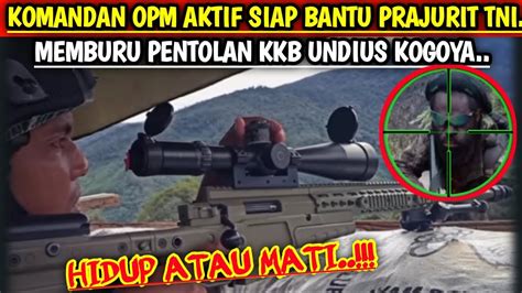 PENTOLAN OPM AKTIF SIAP BANTU PRAJURIT TNI TANGKAP PANGLIMA KKB UNDIUS