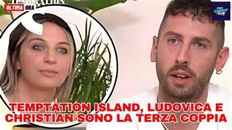 Temptation Island Ludovica E Christian Sono La Terza Coppia YouTube