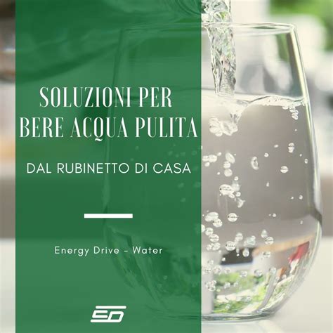 Soluzioni Per Bere Acqua Pulita Dal Rubinetto Energy Drive