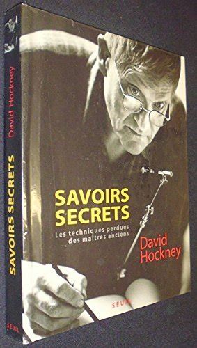 Savoirs secrets Les techniques perdues des maîtres anciens Hockney