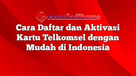 Cara Daftar Dan Aktivasi Kartu Telkomsel Dengan Mudah Di Indonesia